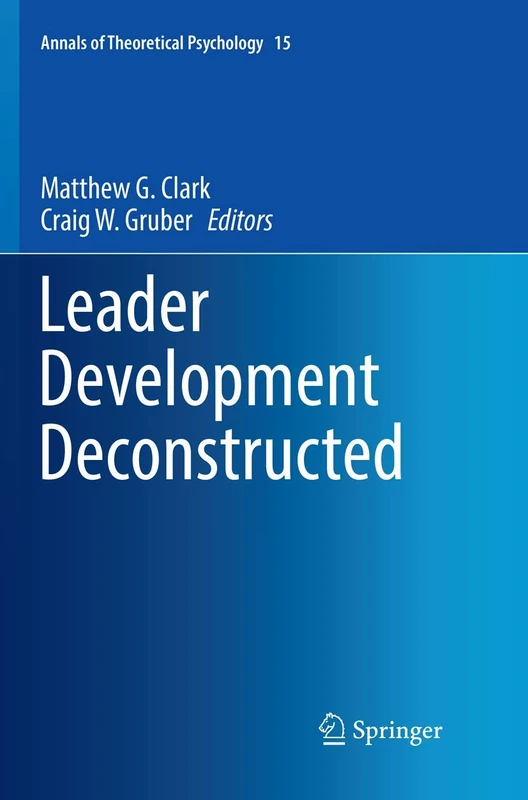 Leader Development Deconstructed: 15 (Annals of Theoretical Psychology, 15)