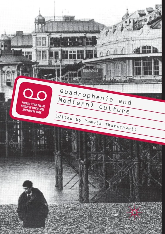 Quadrophenia and Mod(ern) Culture (Palgrave Studies in the History of Subcultures and Popular Music)