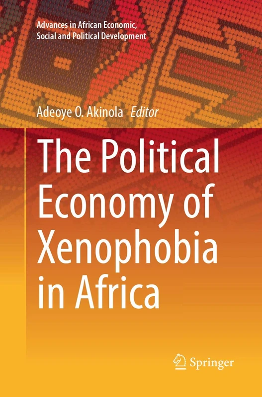 The Political Economy of Xenophobia in Africa (Advances in African Economic, Social and Political Development)