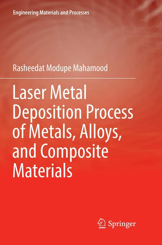 Laser Metal Deposition Process of Metals, Alloys, and Composite Materials (Engineering Materials and Processes)