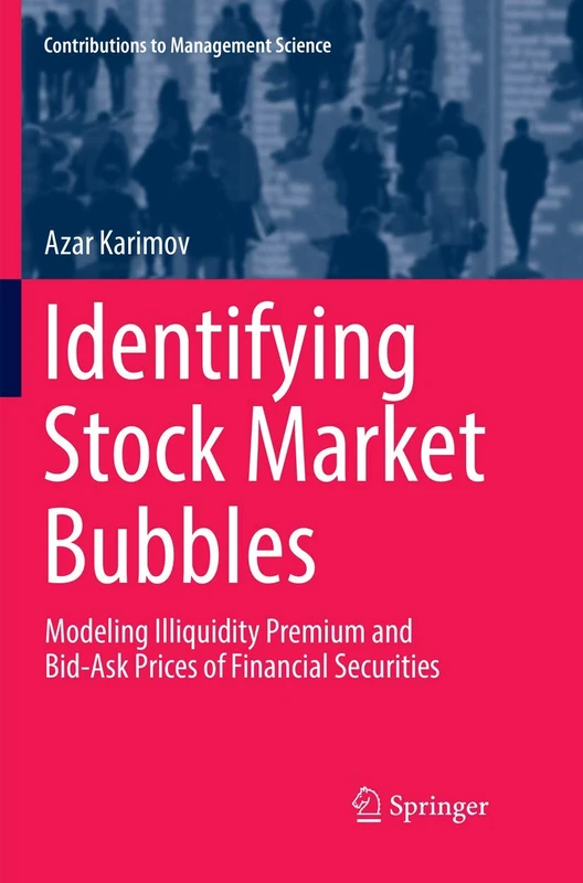 Identifying Stock Market Bubbles: Modeling Illiquidity Premium and Bid-Ask Prices of Financial Securities (Contributions to Management Science)