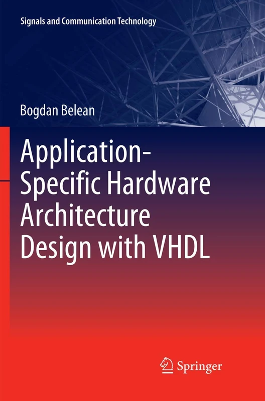 Application-Specific Hardware Architecture Design with VHDL (Signals and Communication Technology)