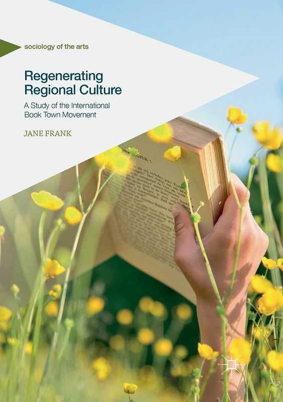 Regenerating Regional Culture: A Study of the International Book Town Movement (Sociology of the Arts)