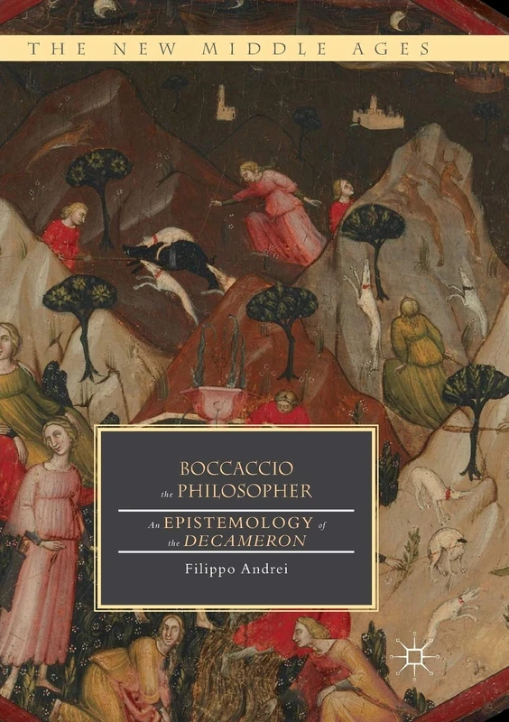 Boccaccio the Philosopher: An Epistemology of the Decameron (The New Middle Ages)