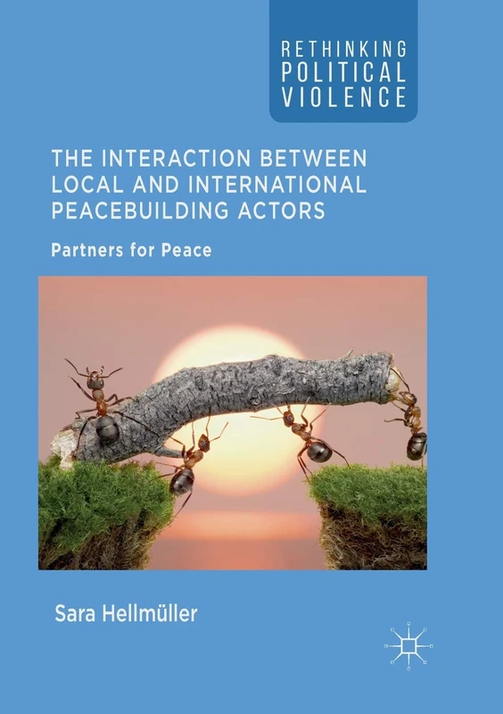 The Interaction Between Local and International Peacebuilding Actors: Partners for Peace (Rethinking Political Violence)