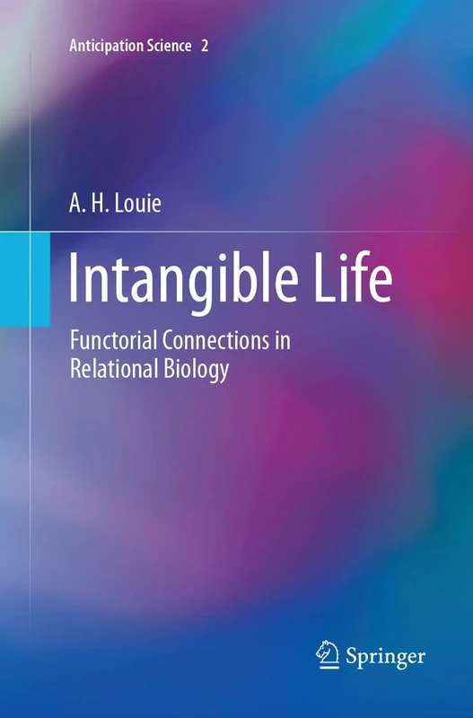Intangible Life: Functorial Connections in Relational Biology: 2 (Anticipation Science, 2)