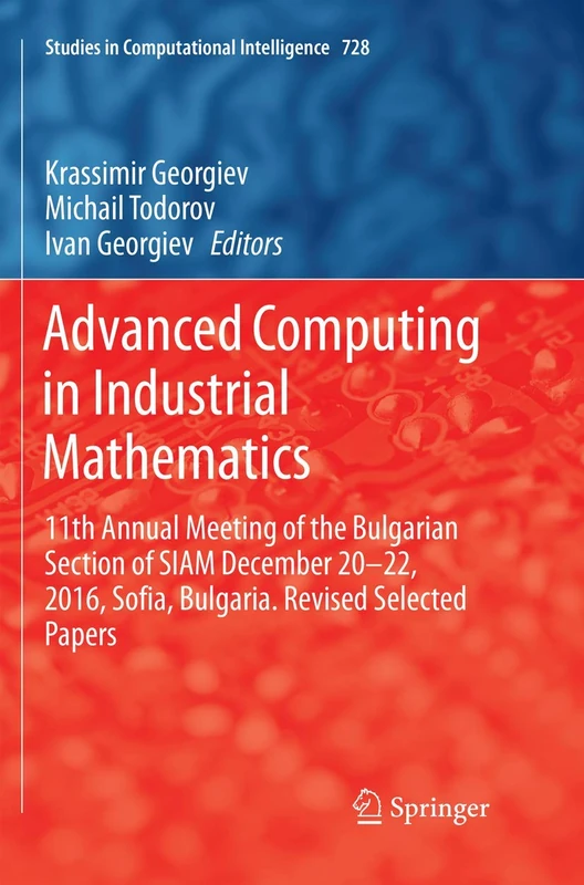 Advanced Computing in Industrial Mathematics: 11th Annual Meeting of the Bulgarian Section of SIAM December 20-22, 2016, Sofia, Bulgaria. Revised ... (Studies in Computational Intelligence, 728)
