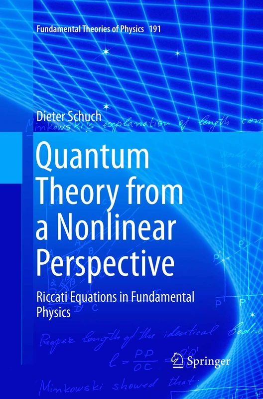 Quantum Theory from a Nonlinear Perspective: Riccati Equations in Fundamental Physics: 191 (Fundamental Theories of Physics, 191)