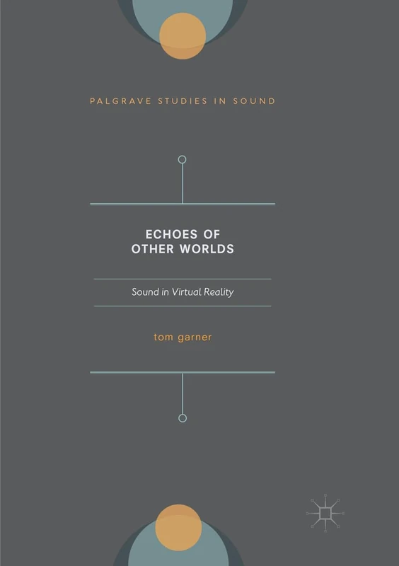 Echoes of Other Worlds: Sound in Virtual Reality: Past, Present and Future (Palgrave Studies in Sound)
