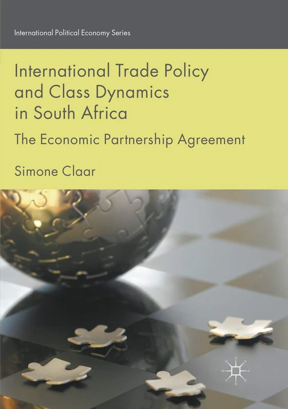 International Trade Policy and Class Dynamics in South Africa: The Economic Partnership Agreement (International Political Economy Series)