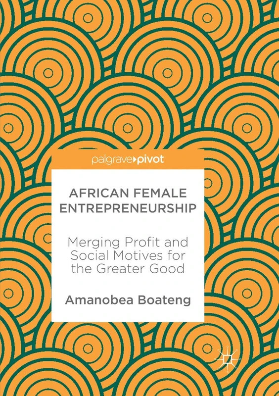 African Female Entrepreneurship: Merging Profit and Social Motives for the Greater Good