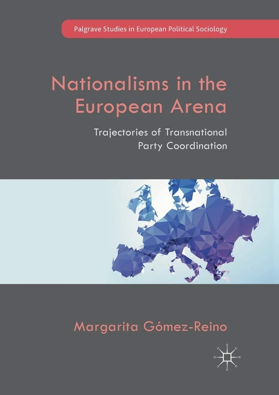 Nationalisms in the European Arena: Trajectories of Transnational Party Coordination (Palgrave Studies in European Political Sociology)