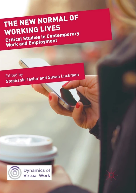 The New Normal of Working Lives: Critical Studies in Contemporary Work and Employment (Dynamics of Virtual Work)