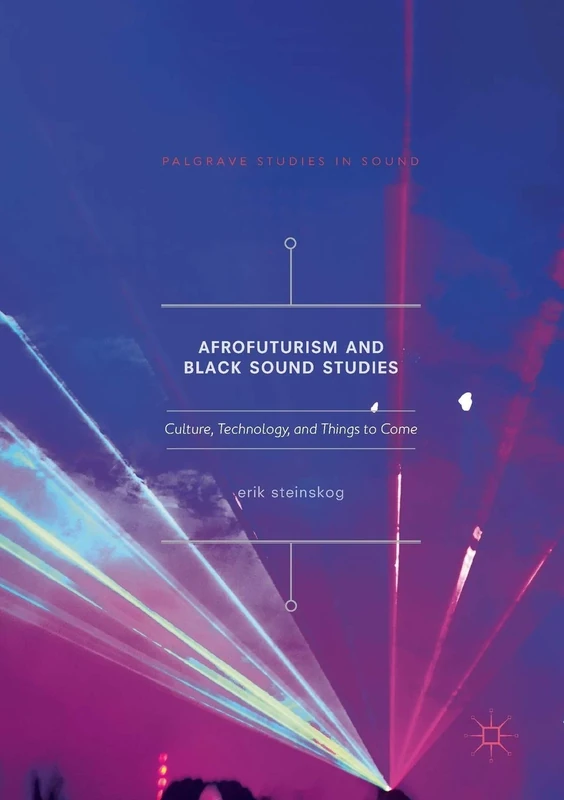 Afrofuturism and Black Sound Studies: Culture, Technology, and Things to Come (Palgrave Studies in Sound)