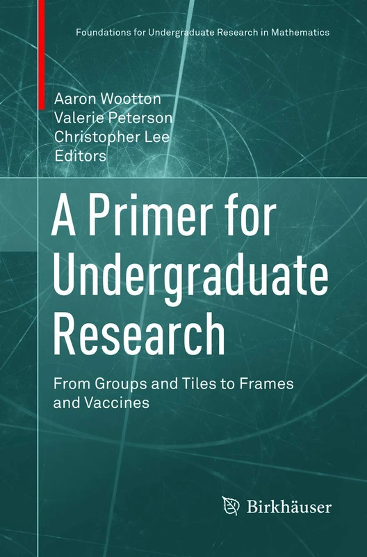 A Primer for Undergraduate Research: From Groups and Tiles to Frames and Vaccines (Foundations for Undergraduate Research in Mathematics)