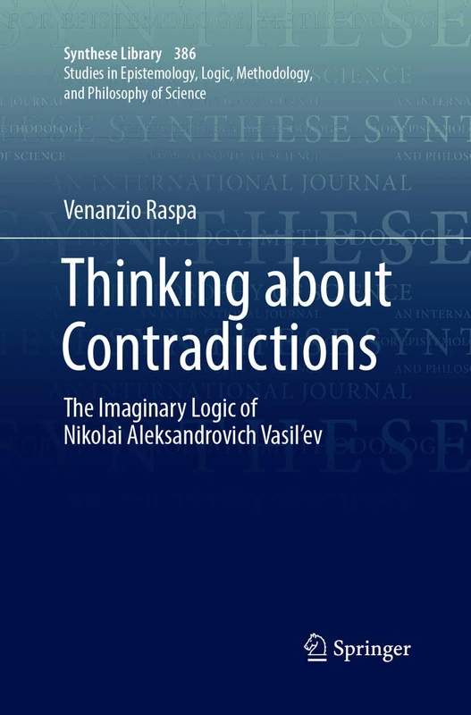 Thinking about Contradictions: The Imaginary Logic of Nikolai Aleksandrovich Vasil’ev: 386 (Synthese Library, 386)