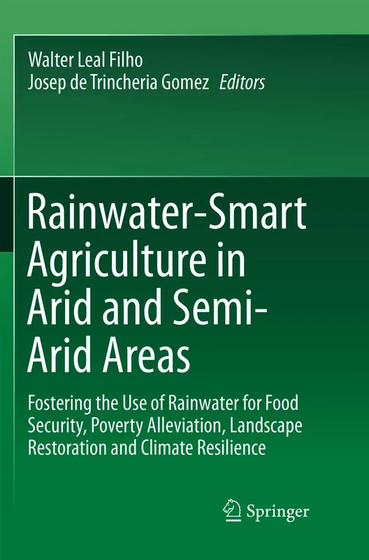 Rainwater-Smart Agriculture in Arid and Semi-Arid Areas: Fostering the Use of Rainwater for Food Security, Poverty Alleviation, Landscape Restoration and Climate Resilience