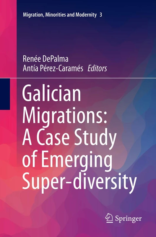 Galician Migrations: A Case Study of Emerging Super-diversity: 3 (Migration, Minorities and Modernity, 3)
