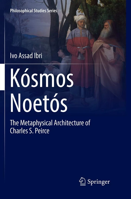 Kósmos Noetós: The Metaphysical Architecture of Charles S. Peirce: 131 (Philosophical Studies Series, 131)