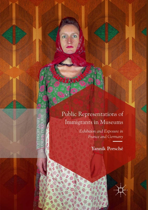 Public Representations of Immigrants in Museums: Exhibition and Exposure in France and Germany (Postdisciplinary Studies in Discourse)