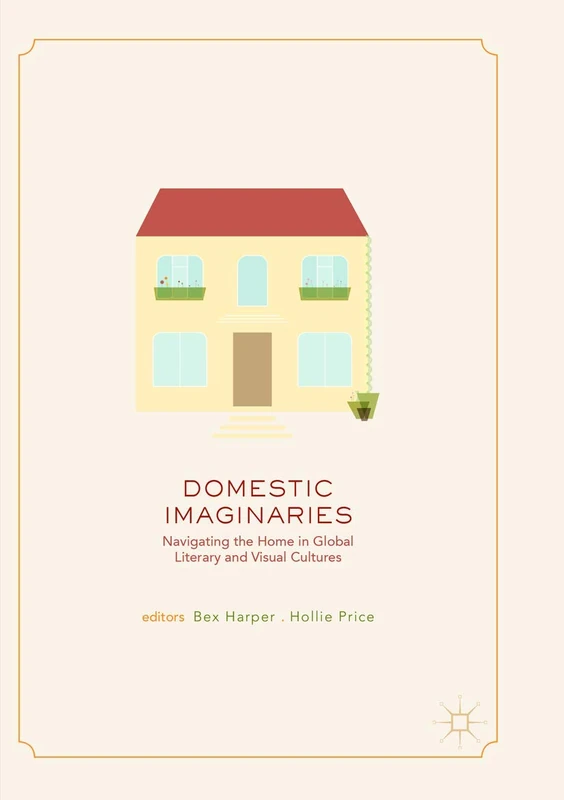 Domestic Imaginaries: Navigating the Home in Global Literary and Visual Cultures