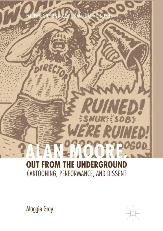 Alan Moore, Out from the Underground: Cartooning, Performance, and Dissent (Palgrave Studies in Comics and Graphic Novels)