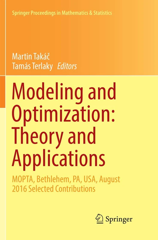 Modeling and Optimization: Theory and Applications: MOPTA, Bethlehem, PA, USA, August 2016 Selected Contributions: 213 (Springer Proceedings in Mathematics & Statistics, 213)