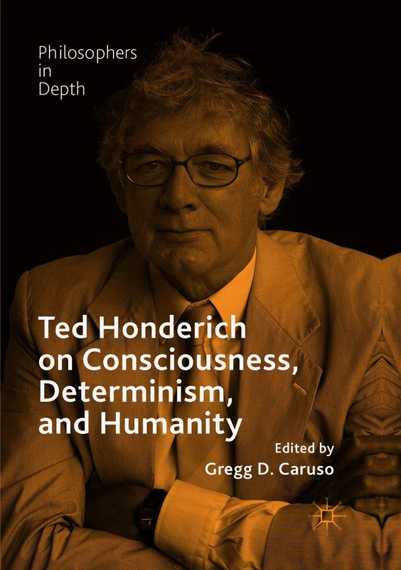 Ted Honderich on Consciousness, Determinism, and Humanity (Philosophers in Depth)