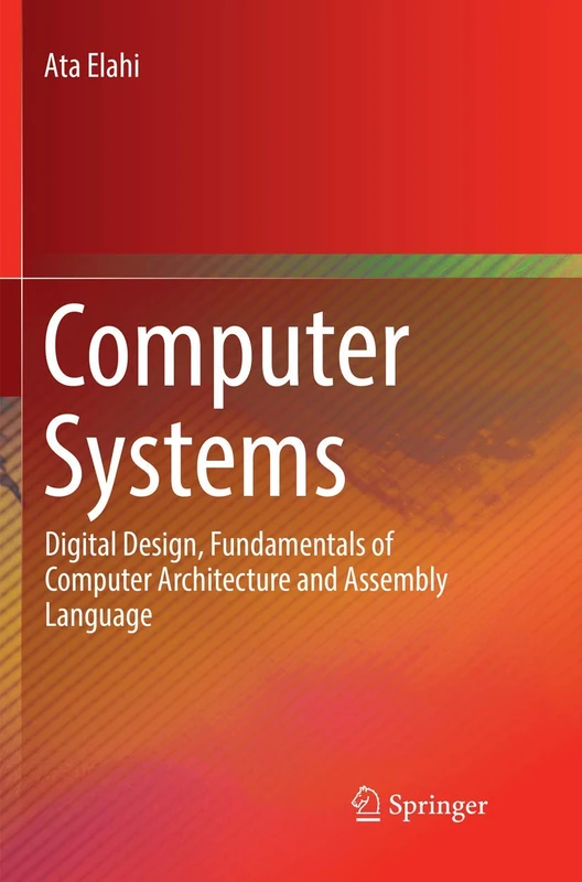 Computer Systems: Digital Design, Fundamentals of Computer Architecture and Assembly Language