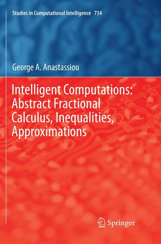 Intelligent Computations: Abstract Fractional Calculus, Inequalities, Approximations: 734 (Studies in Computational Intelligence)