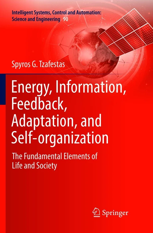 Energy, Information, Feedback, Adaptation, and Self-organization: The Fundamental Elements of Life and Society: 90 (Intelligent Systems, Control and Automation: Science and Engineering, 90)