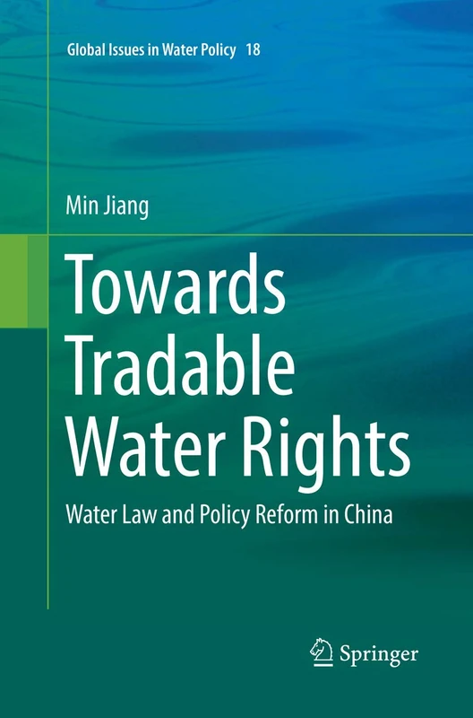 Towards Tradable Water Rights: Water Law and Policy Reform in China: 18 (Global Issues in Water Policy, 18)