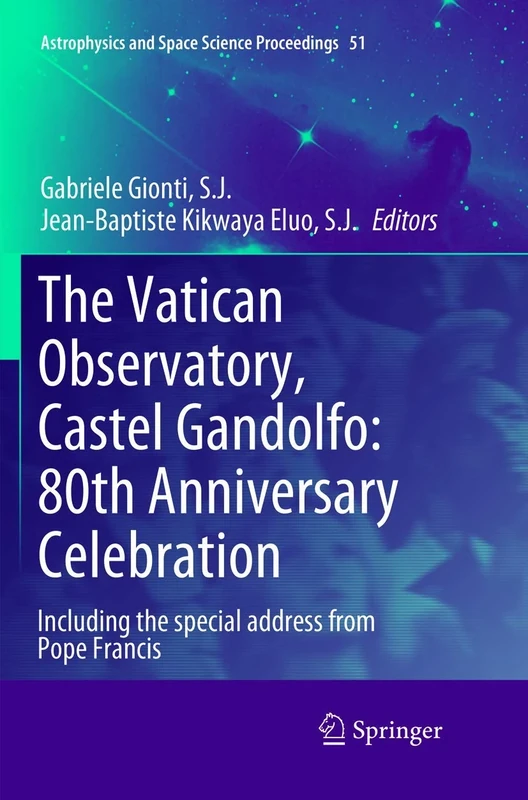 The Vatican Observatory, Castel Gandolfo: 80th Anniversary Celebration: 51 (Astrophysics and Space Science Proceedings, 51)