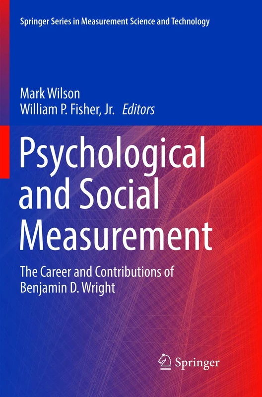 Psychological and Social Measurement: The Career and Contributions of Benjamin D. Wright (Springer Series in Measurement Science and Technology)