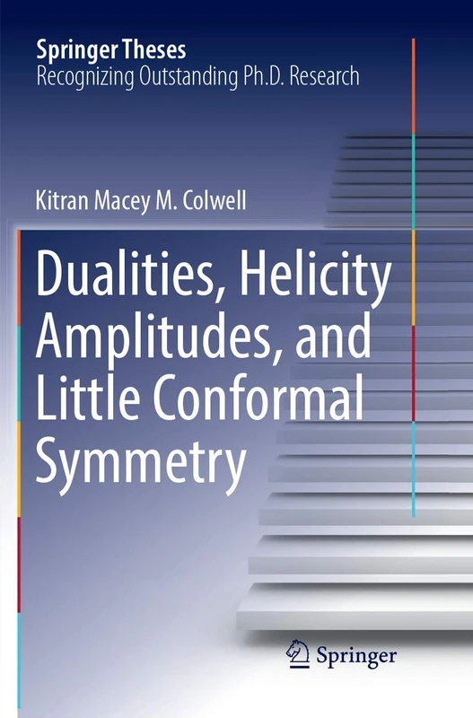 Dualities, Helicity Amplitudes, and Little Conformal Symmetry (Springer Theses)