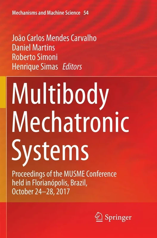 Multibody Mechatronic Systems: Proceedings of the MUSME Conference held in Florianópolis, Brazil, October 24-28, 2017: 54 (Mechanisms and Machine Science, 54)