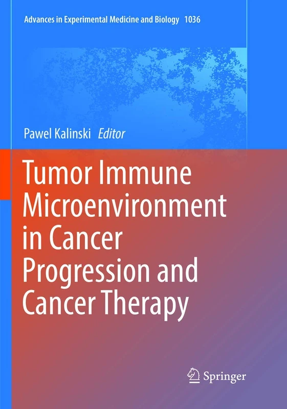Tumor Immune Microenvironment in Cancer Progression and Cancer Therapy: 1036 (Advances in Experimental Medicine and Biology, 1036)