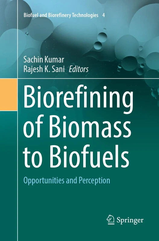 Biorefining of Biomass to Biofuels: Opportunities and Perception: 4 (Biofuel and Biorefinery Technologies, 4)