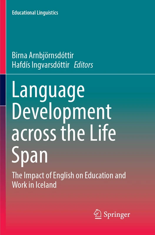 Language Development across the Life Span: The Impact of English on Education and Work in Iceland: 34 (Educational Linguistics, 34)