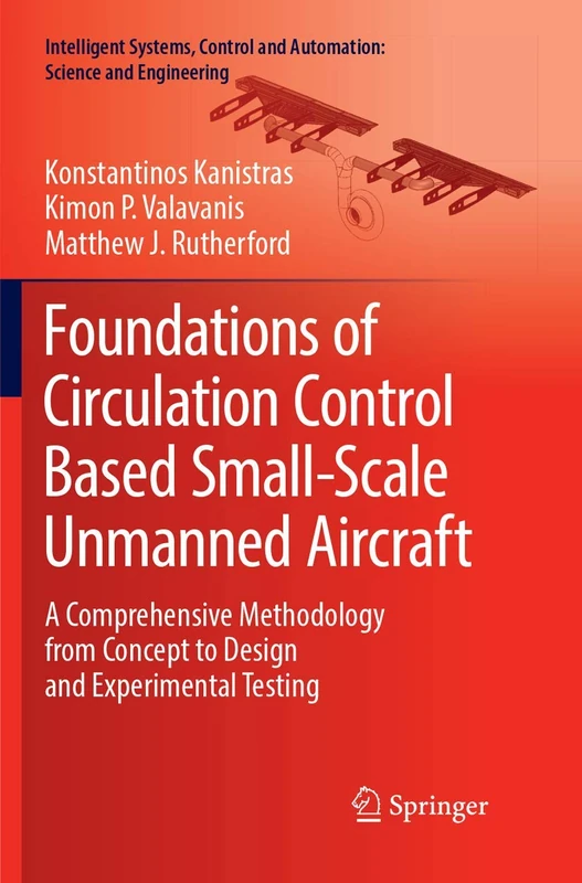 Foundations of Circulation Control Based Small-Scale Unmanned Aircraft: A Comprehensive Methodology from Concept to Design and Experimental Testing: ... and Automation: Science and Engineering, 91)