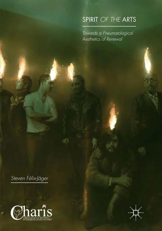 Spirit of the Arts: Towards a Pneumatological Aesthetics of Renewal (Christianity and Renewal - Interdisciplinary Studies)