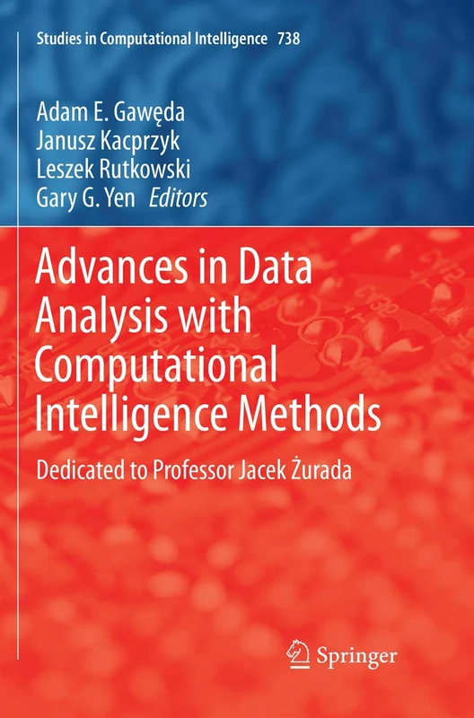 Advances in Data Analysis with Computational Intelligence Methods: Dedicated to Professor Jacek Żurada: 738 (Studies in Computational Intelligence, 738)