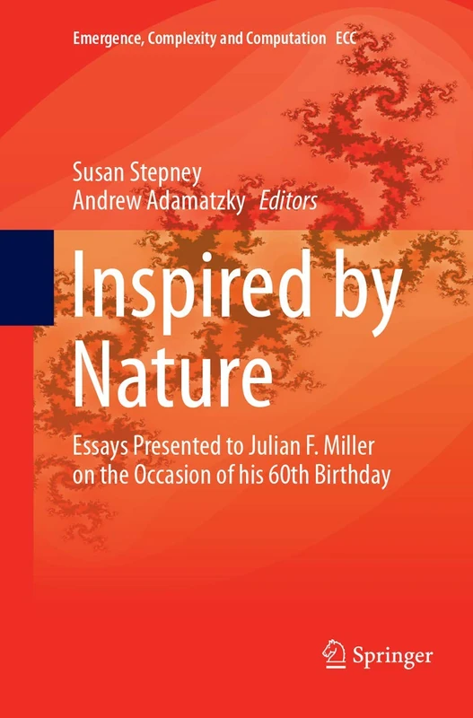 Inspired by Nature: Essays Presented to Julian F. Miller on the Occasion of his 60th Birthday: 28 (Emergence, Complexity and Computation, 28)