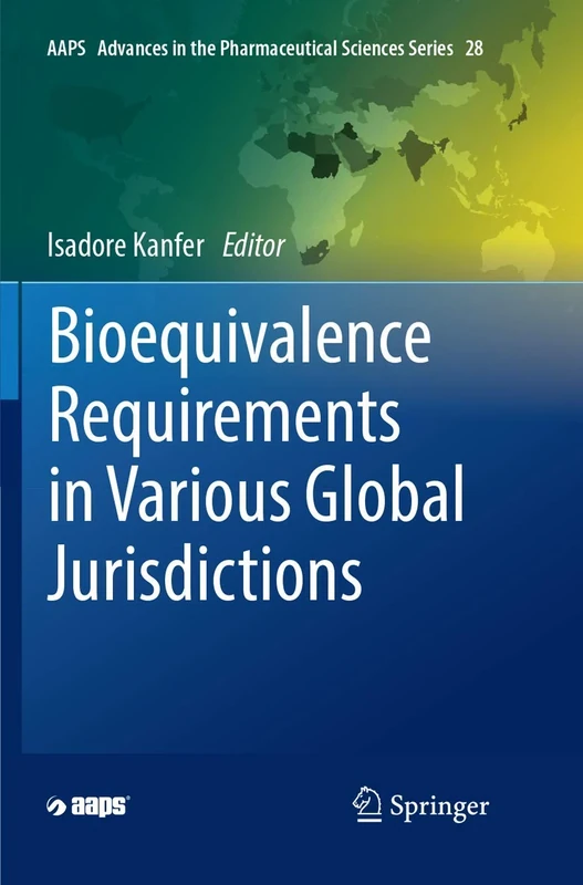 Bioequivalence Requirements in Various Global Jurisdictions: 28 (AAPS Advances in the Pharmaceutical Sciences Series, 28)