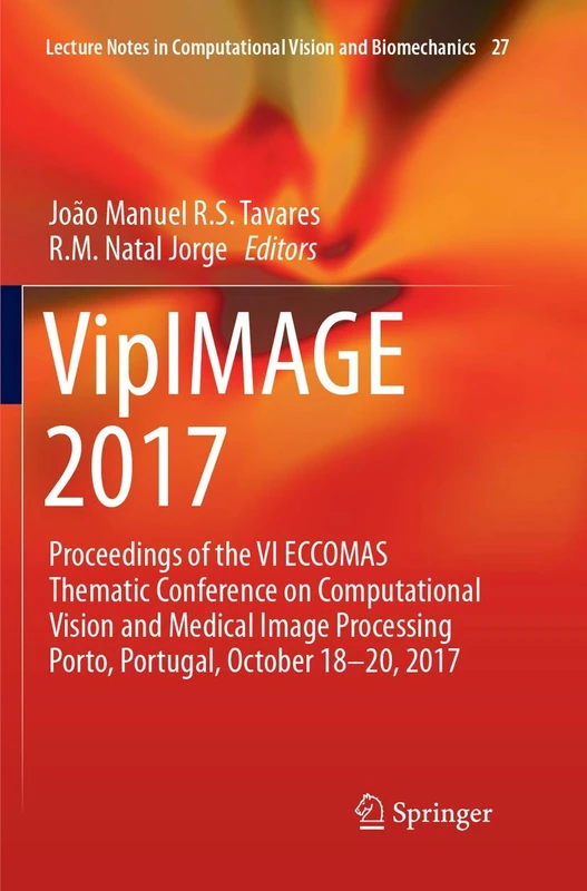 VipIMAGE 2017: Proceedings of the VI ECCOMAS Thematic Conference on Computational Vision and Medical Image Processing Porto, Portugal, October 18-20, ... in Computational Vision and Biomechanics, 27)