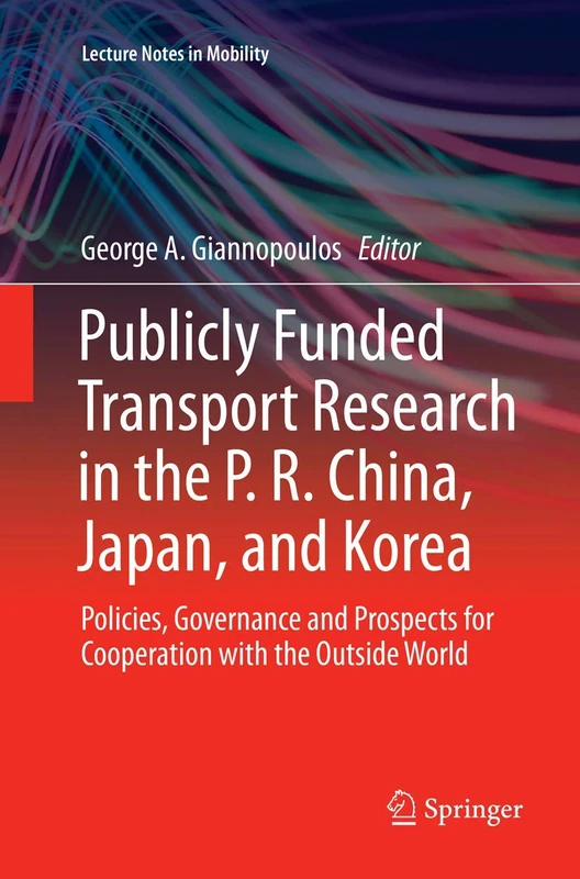Publicly Funded Transport Research in the P. R. China, Japan, and Korea: Policies, Governance and Prospects for Cooperation with the Outside World (Lecture Notes in Mobility)