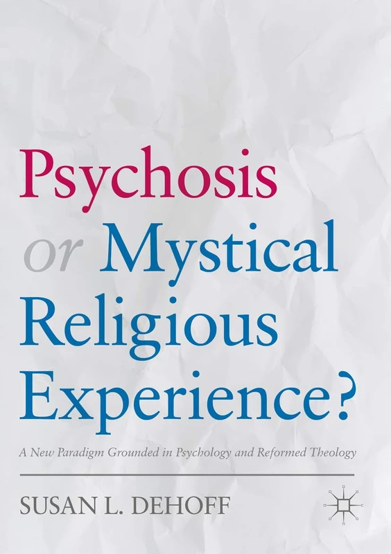 Psychosis or Mystical Religious Experience?: A New Paradigm Grounded in Psychology and Reformed Theology