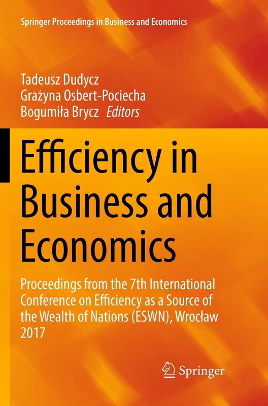 Efficiency in Business and Economics: Proceedings from the 7th International Conference on Efficiency as a Source of the Wealth of Nations (ESWN), ... Proceedings in Business and Economics)