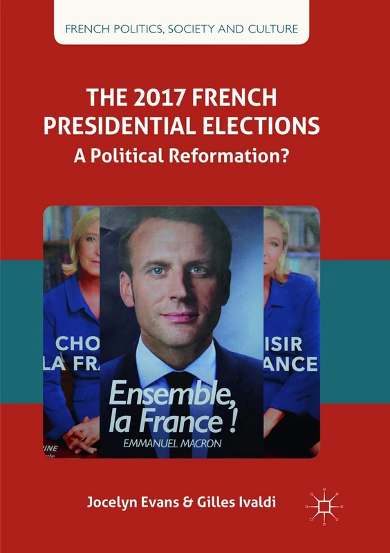 The 2017 French Presidential Elections: A Political Reformation? (French Politics, Society and Culture)
