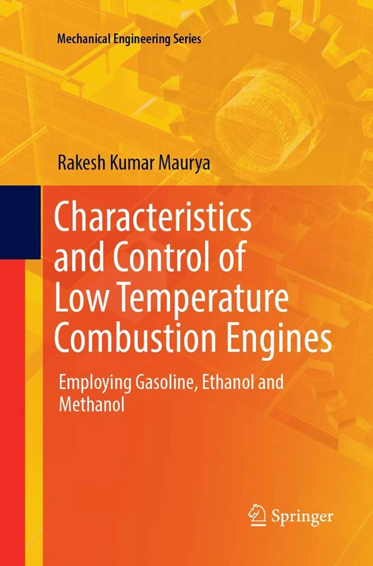 Characteristics and Control of Low Temperature Combustion Engines: Employing Gasoline, Ethanol and Methanol (Mechanical Engineering Series)